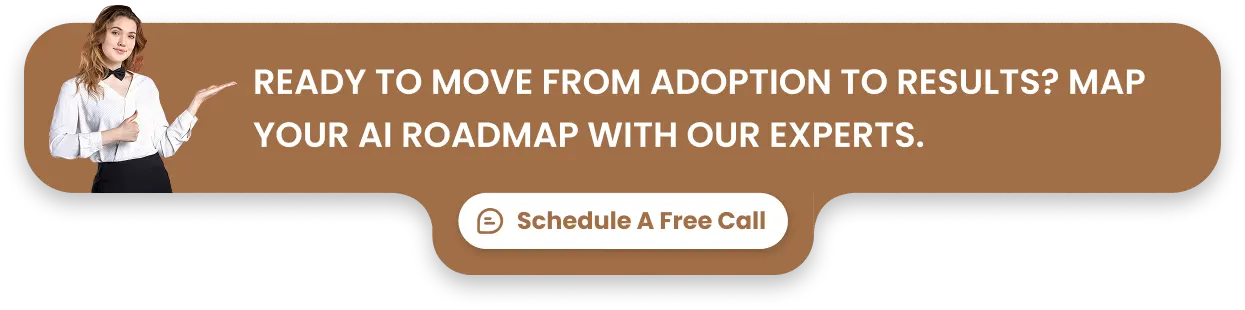 Ready to move from adoption to results_ map your AI roadmap with our experts.