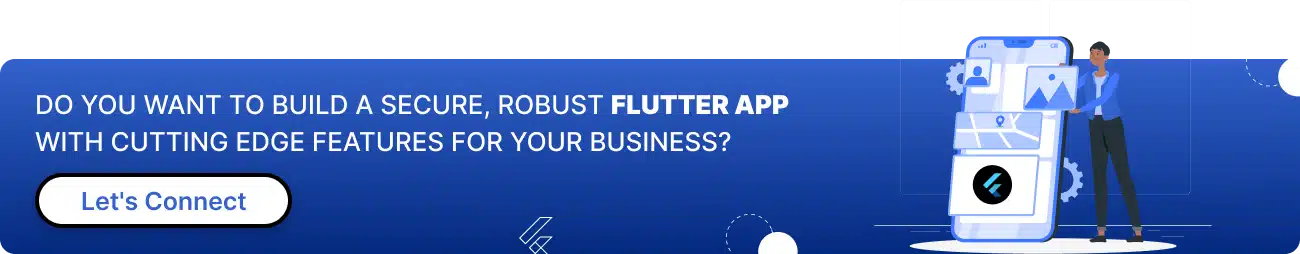 DO YOU WANT TO BUILD A SECURE, ROBUST FLUTTER APP WITH CUTTING EDGE FEATURES FOR YOUR BUSINESS_