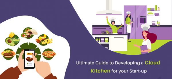 Ultimate Guide to Develop the Cloud Kitchen App & Website for Your Start-up