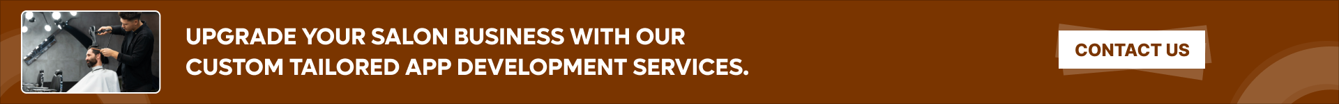 Upgrade your salon business with our custom tailored app development services.