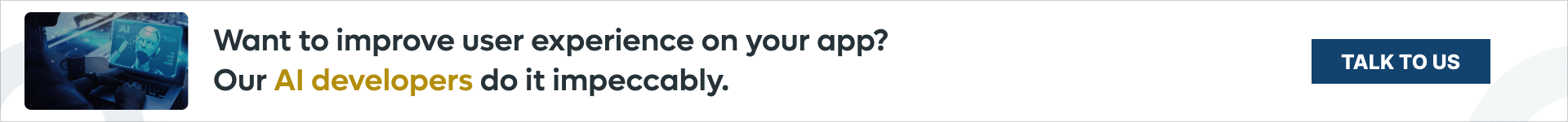 Want to improve user experience on your app_ Our AI developers do it impeccably.