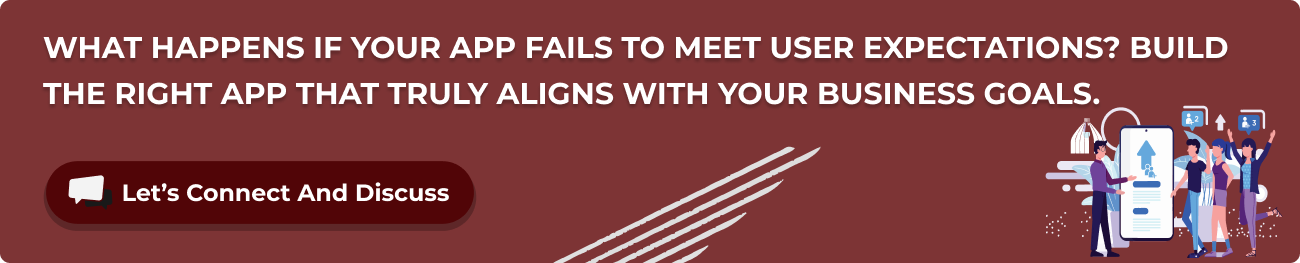 What happens if your app fails to meet user expectations? Build the right app that truly aligns with your business goals.