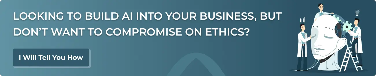 Looking to build AI into your business, but don’t want to compromise on ethics?
