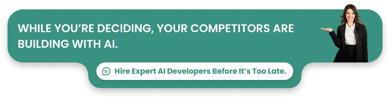 While you’re deciding, your competitors are building with AI. Hire expert AI developers before it’s too late.