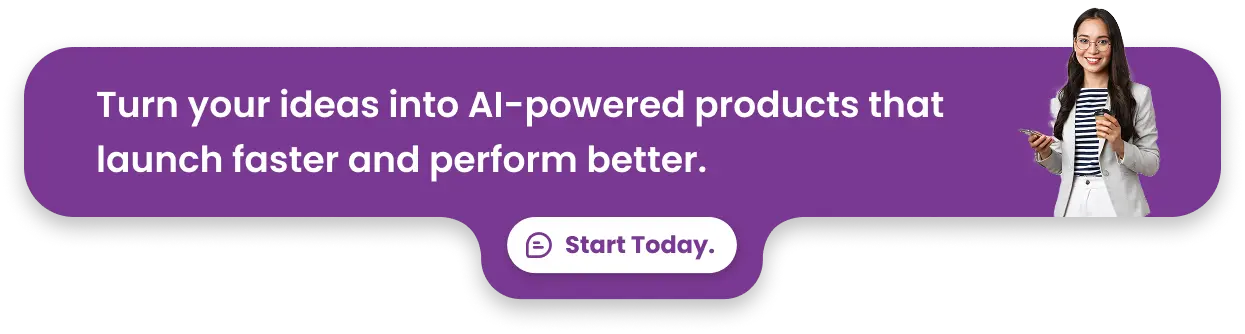 Turn your ideas into AI-powered products that launch faster and perform better. Start today.