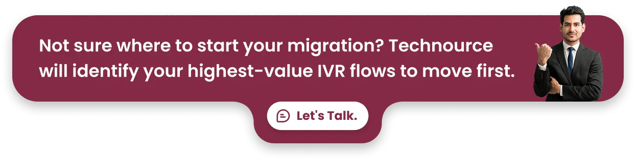 Not sure where to start your migration_ Technource will identify your highest-value IVR flows to move first