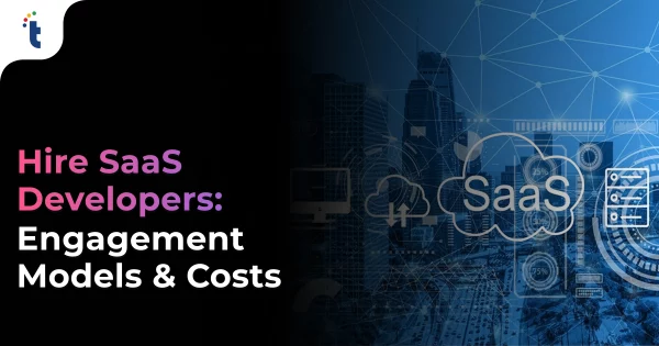 How to Hire SaaS Developers: Engagement Models, Costs & Where to Look
