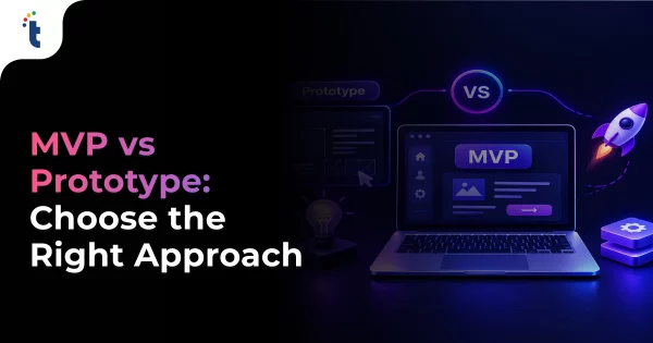 MVP vs Prototype for Startups: Key Differences Explained