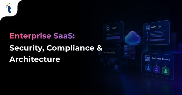 Enterprise-Ready SaaS: SSO, Audit Logs, Data Residency and Dedicated Tenants