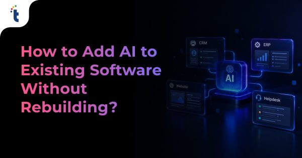 How to Add AI to Your Existing Business Software (CRM, ERP, Website, Helpdesk) Without Rebuilding